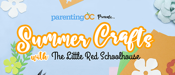 Parenting OC presents "Summer Crafts with The Little Red Schoolhouse," an educational craft series that you can do at home with you kids!